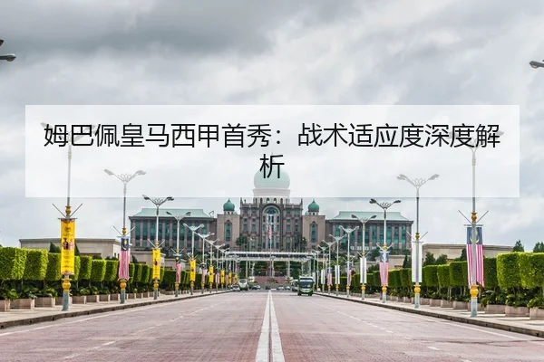姆巴佩皇马西甲首秀：战术适应度深度解析