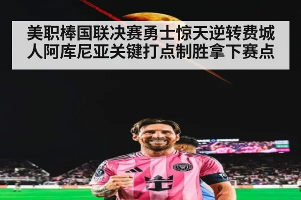 美职棒国联决赛勇士惊天逆转费城人阿库尼亚关键打点制胜拿下赛点