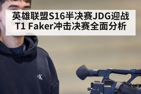 英雄联盟S16半决赛JDG迎战T1 Faker冲击决赛全面分析
